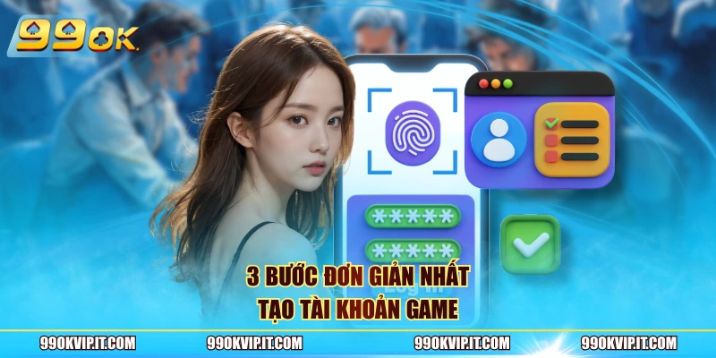 3 bước đơn giản nhất tạo tài khoản game