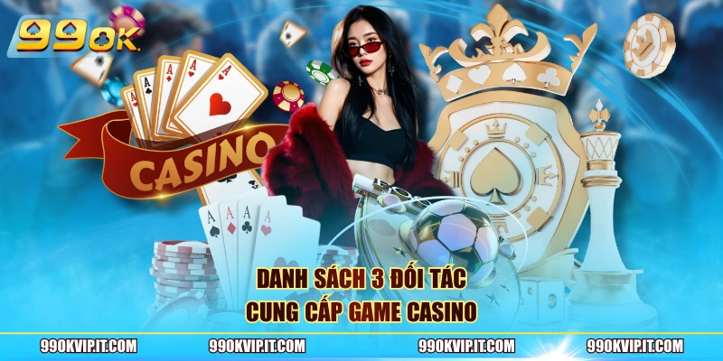 Danh sách 3 đối tác cung cấp game casino