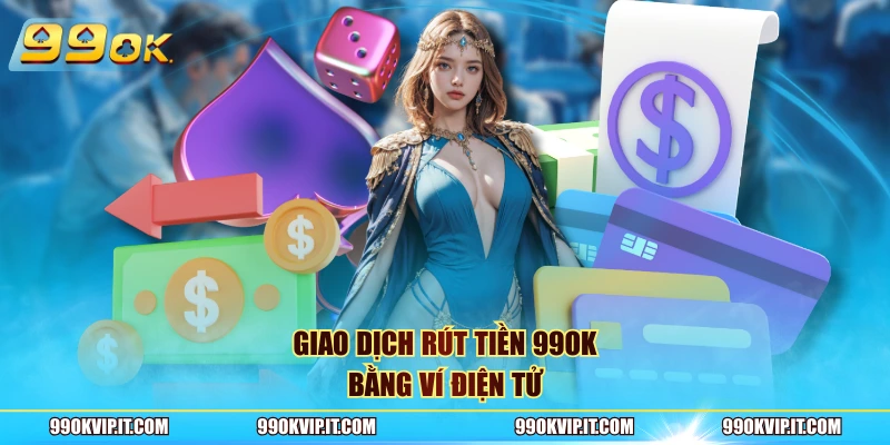 Giao dịch rút tiền 99OK bằng ví điện tử