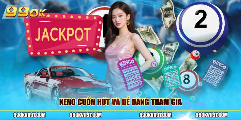 Keno cuốn hút và dễ dàng tham gia