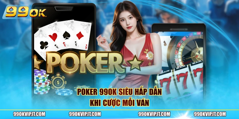 Poker 99OK siêu hấp dẫn khi cược mỗi ván