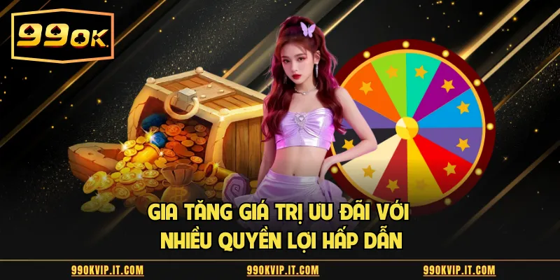 Gia tăng giá trị ưu đãi với nhiều quyền lợi hấp dẫn